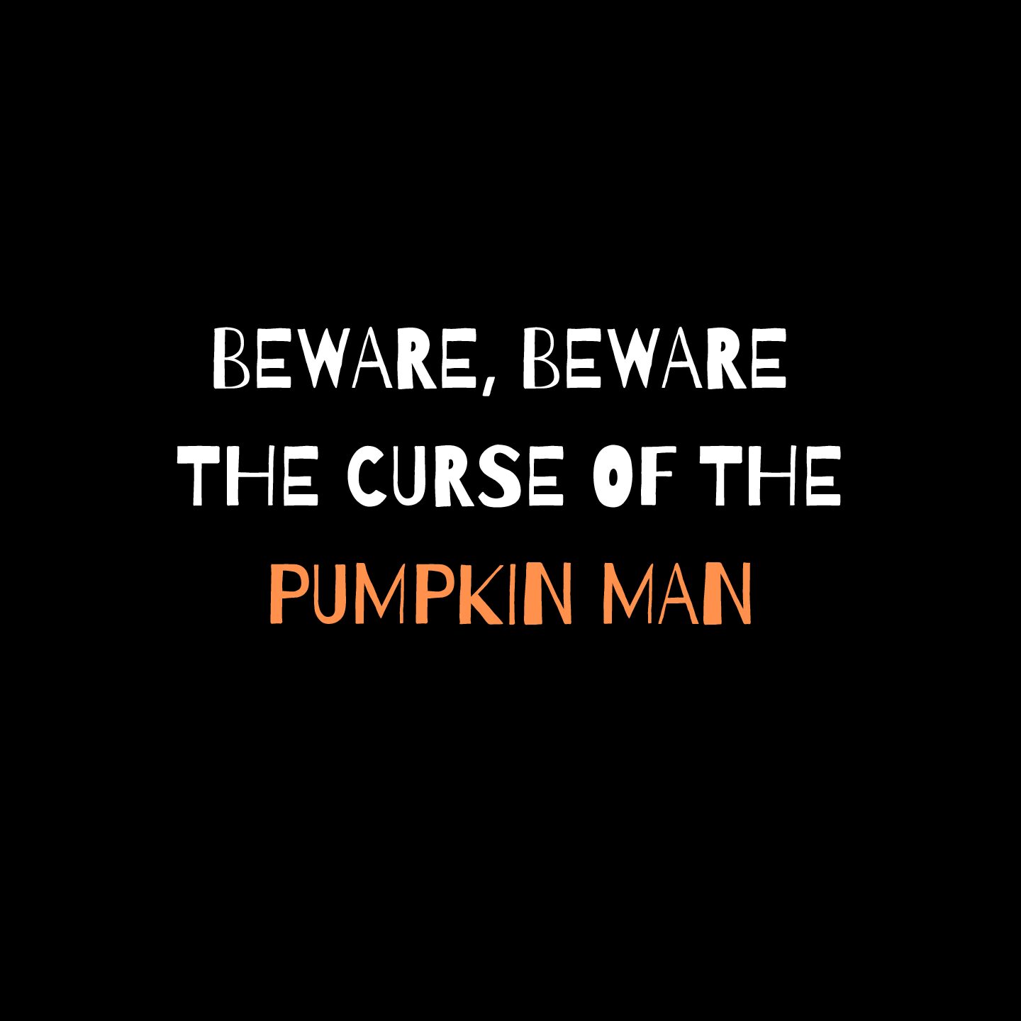 BEWARE, BEWARE THE CURSE OF THE PUMPKIN MAN